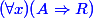 \blue (\forall x)(A \Rightarrow R)